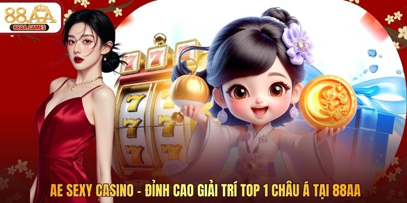 AE Sexy Casino - Đỉnh Cao Giải Trí Top 1 Châu Á Tại 88AA