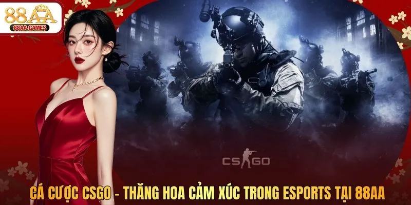 Cá Cược CSGO – Thăng Hoa Cảm Xúc Trong Esports Tại 88AA