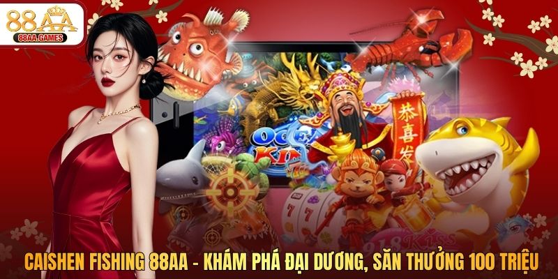 Caishen Fishing 88AA - Khám Phá Đại Dương, Săn Thưởng 100 Triệu