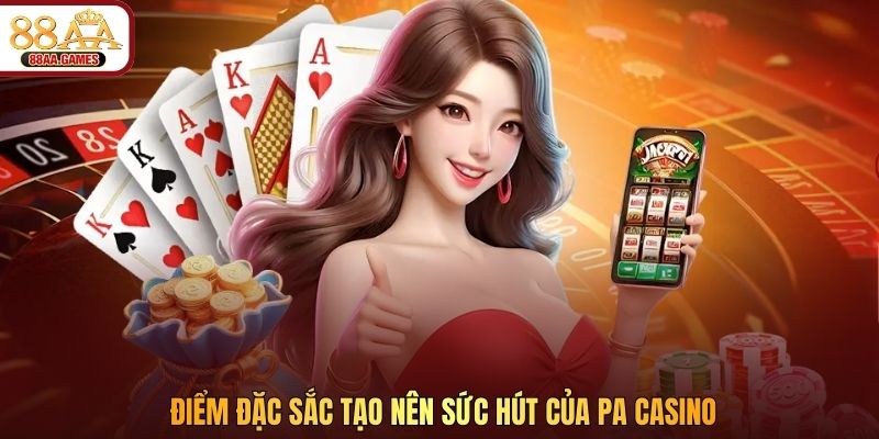 Điểm đặc sắc tạo nên sức hút của PA casino