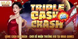 Game Cash Or Crash - Chơi Dễ Nhận Thưởng X10 Tại 88AA Games