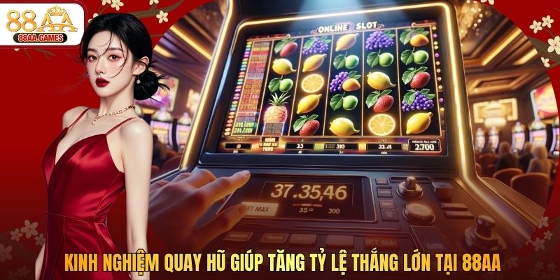 Kinh Nghiệm Quay Hũ Giúp Tăng Tỷ Lệ Thắng Lớn Tại 88AA