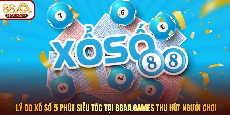 Lý do xổ số 5 phút siêu tốc tại 88aa.games thu hút người chơi