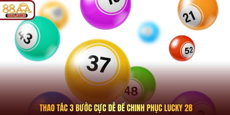 Thao tác 3 bước cực dễ để chinh phục Lucky 28